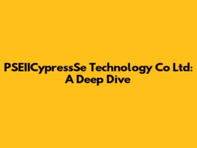 PSEIICypressSe Technology Co Ltd: A Deep Dive