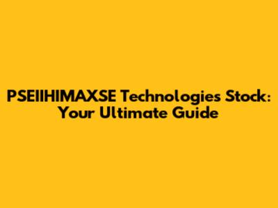 PSEIIHIMAXSE Technologies Stock: Your Ultimate Guide