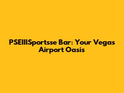 PSEIIISportsse Bar: Your Vegas Airport Oasis