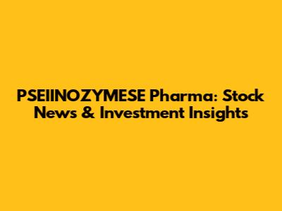 PSEIINOZYMESE Pharma: Stock News & Investment Insights