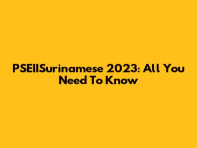 PSEIISurinamese 2023: All You Need To Know