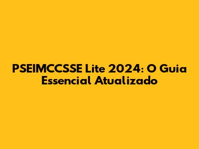 PSEIMCCSSE Lite 2024: O Guia Essencial Atualizado