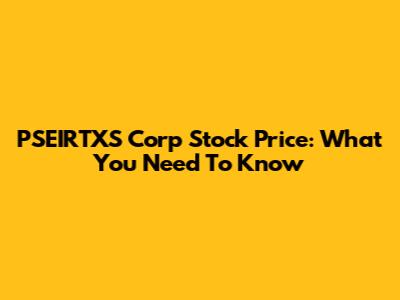 PSEIRTXS Corp Stock Price: What You Need To Know