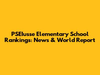 PSEIusse Elementary School Rankings: News & World Report