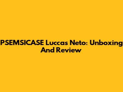 PSEMSICASE Luccas Neto: Unboxing And Review