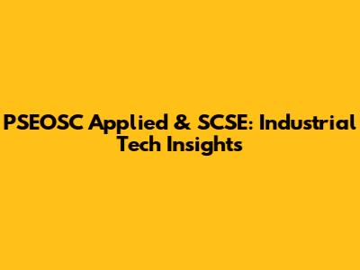 PSEOSC Applied & SCSE: Industrial Tech Insights