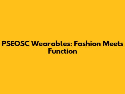 PSEOSC Wearables: Fashion Meets Function