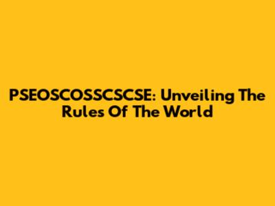 PSEOSCOSSCSCSE: Unveiling The Rules Of The World