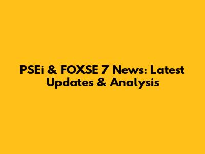PSEi & FOXSE 7 News: Latest Updates & Analysis