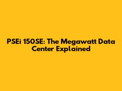 PSEi 150SE: The Megawatt Data Center Explained