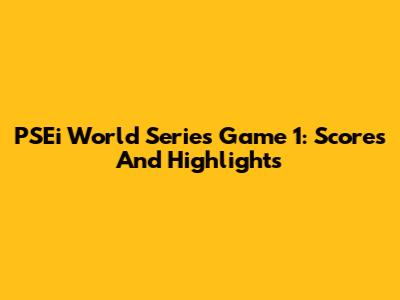 PSEi World Series Game 1: Scores And Highlights