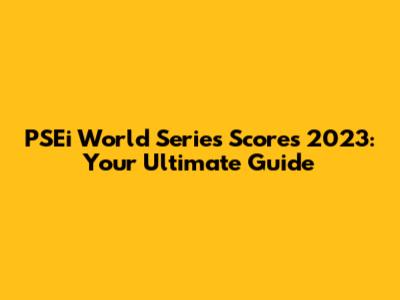PSEi World Series Scores 2023: Your Ultimate Guide
