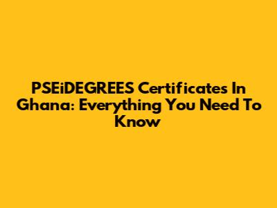 PSEiDEGREES Certificates In Ghana: Everything You Need To Know