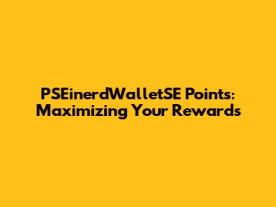 PSEinerdWalletSE Points: Maximizing Your Rewards