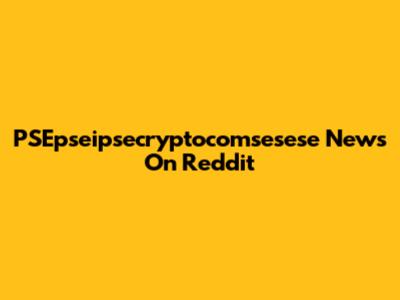 PSEpseipsecryptocomsesese News On Reddit