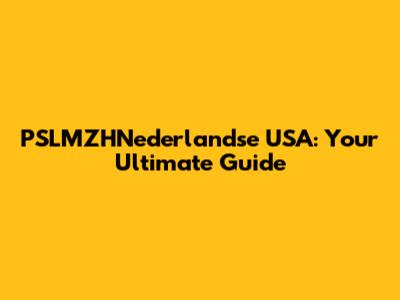 PSLMZHNederlandse USA: Your Ultimate Guide