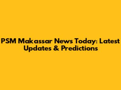 PSM Makassar News Today: Latest Updates & Predictions