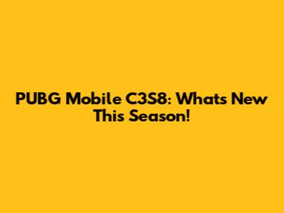 PUBG Mobile C3S8: What's New This Season!