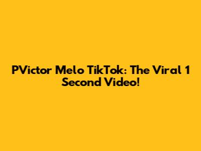 PVictor Melo TikTok: The Viral 1 Second Video!