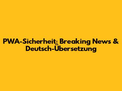 PWA-Sicherheit: Breaking News & Deutsch-Übersetzung