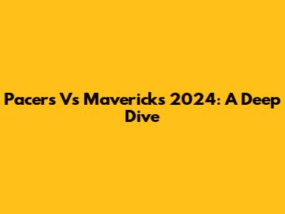 Pacers Vs Mavericks 2024: A Deep Dive