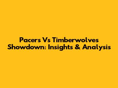 Pacers Vs Timberwolves Showdown: Insights & Analysis