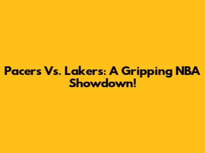 Pacers Vs. Lakers: A Gripping NBA Showdown!