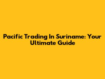 Pacific Trading In Suriname: Your Ultimate Guide