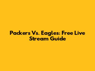 Packers Vs. Eagles: Free Live Stream Guide