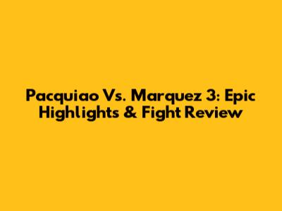 Pacquiao Vs. Marquez 3: Epic Highlights & Fight Review