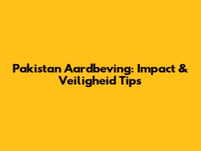 Pakistan Aardbeving: Impact & Veiligheid Tips