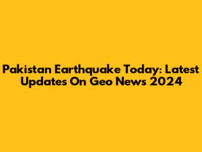 Pakistan Earthquake Today: Latest Updates On Geo News 2024