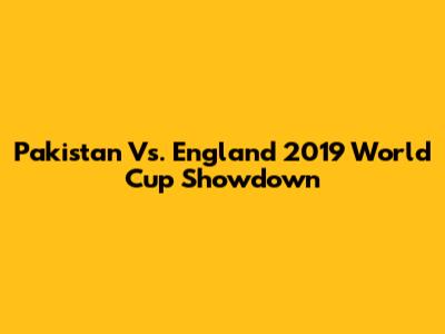 Pakistan Vs. England 2019 World Cup Showdown