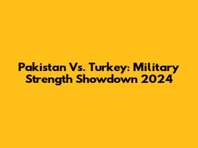 Pakistan Vs. Turkey: Military Strength Showdown 2024