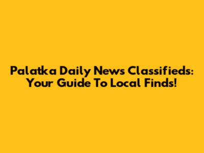 Palatka Daily News Classifieds: Your Guide To Local Finds!