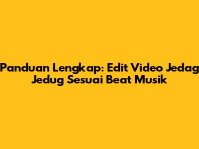 Panduan Lengkap: Edit Video Jedag Jedug Sesuai Beat Musik