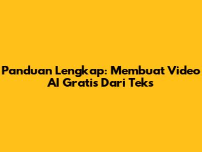 Panduan Lengkap: Membuat Video AI Gratis Dari Teks