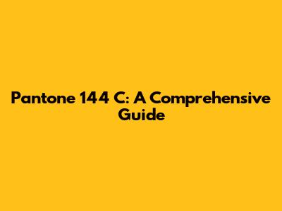 Pantone 144 C: A Comprehensive Guide