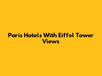 Paris Hotels With Eiffel Tower Views