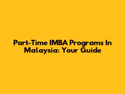Part-Time IMBA Programs In Malaysia: Your Guide