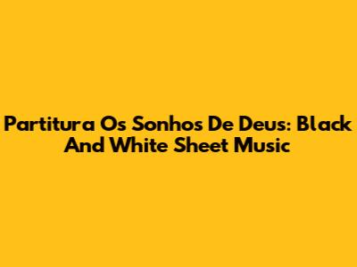 Partitura Os Sonhos De Deus: Black And White Sheet Music