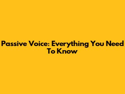 Passive Voice: Everything You Need To Know