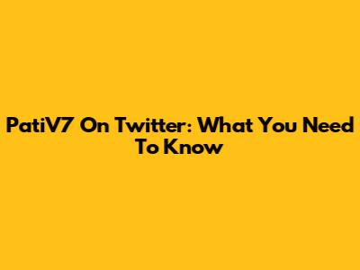 PatiV7 On Twitter: What You Need To Know