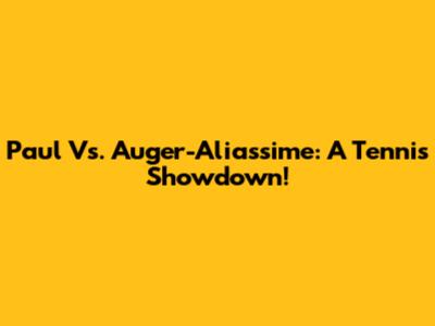 Paul Vs. Auger-Aliassime: A Tennis Showdown!