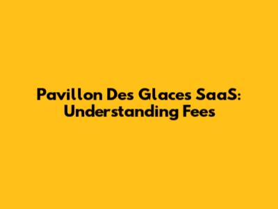 Pavillon Des Glaces SaaS: Understanding Fees