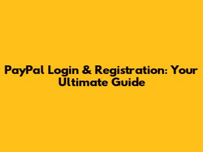 PayPal Login & Registration: Your Ultimate Guide