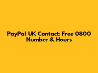 PayPal UK Contact: Free 0800 Number & Hours