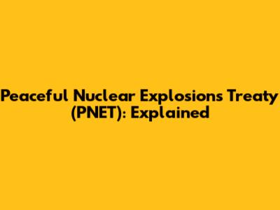 Peaceful Nuclear Explosions Treaty (PNET): Explained