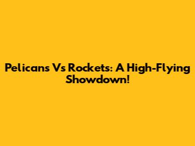 Pelicans Vs Rockets: A High-Flying Showdown!