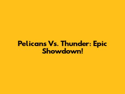 Pelicans Vs. Thunder: Epic Showdown!